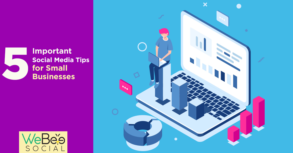 5 Important Social Media Tips for Small Businesses | WebeeSocial